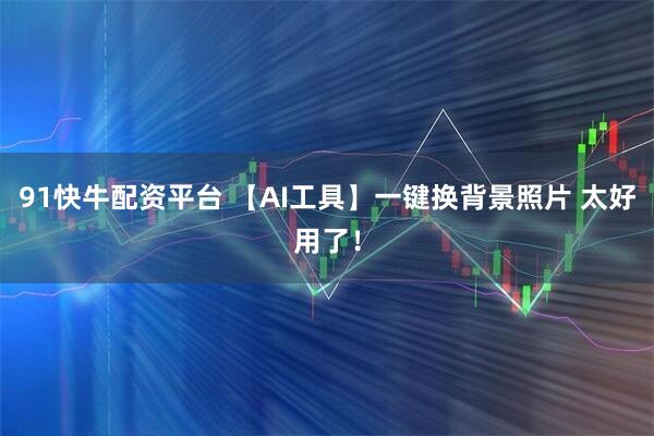 91快牛配资平台 【AI工具】一键换背景照片 太好用了!