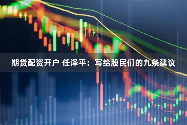 期货配资开户 任泽平：写给股民们的九条建议